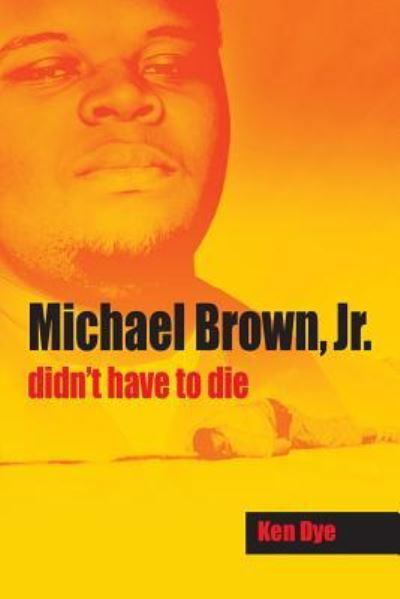 Cover for Ken Dye · Michael Brown, Jr. Didn't Have to Die (Paperback Book) (2015)