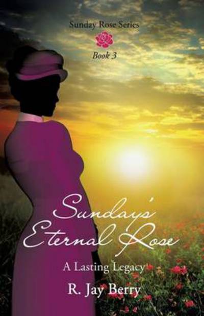 Cover for R. Jay Berry · Sunday's Eternal Rose (Sunday Rose) (Paperback Book) (2013)