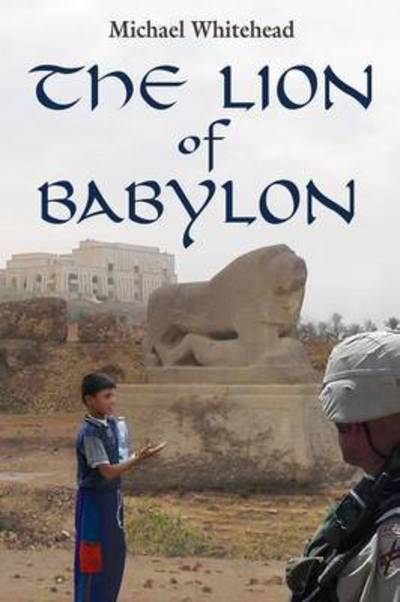 The Lion of Babylon - Michael Whitehead - Books - Booklocker.com - 9781634902823 - March 1, 2015