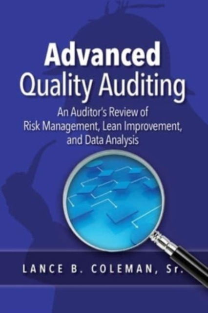 Cover for Lance B Coleman · Advanced Quality Auditing: An Auditor's Review of Risk Management, Lean Improvement, and Data Analysis (Paperback Book) (2022)