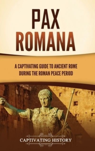 Cover for Captivating History · Pax Romana: A Captivating Guide to Ancient Rome during the Roman Peace Period (Hardcover bog) (2023)