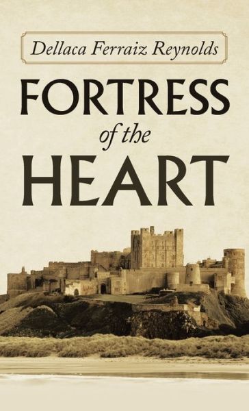 Fortress of the Heart - Dellaca Ferraiz Reynolds - Books - Author Solutions, Incorporated - 9781664222823 - February 25, 2021