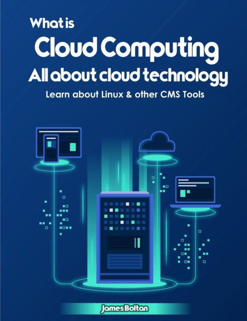 Cover for James Bolton · What is Cloud Computing: All about cloud technology - Learn about Linux &amp; other CMS Tools (Paperback Book) (2019)