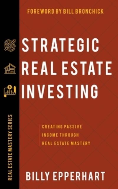 Cover for Billy Epperhart · Strategic Real Estate Investing: Creating Passive Income Through Real Estate Mastery (Hardcover Book) (2021)