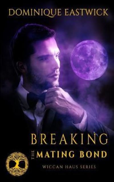 Cover for Dominique Eastwick · Breaking the Mating Bond: Wiccan Haus #17 (Volume 17) (Bok) (2016)