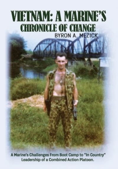 Cover for Byron A Mezick · Vietnam: A Marine's Chronicle Of Change: A Marine's Challenges From Boot Camp to &quot;In Country&quot; Leadership of a Combined Action Platoon. (Hardcover Book) (2021)