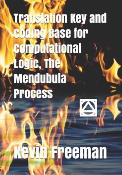 Cover for Kevin Freeman · Translation Key and Coding Base for Computational Logic, the Mendubula Process (Paperback Book) (2018)