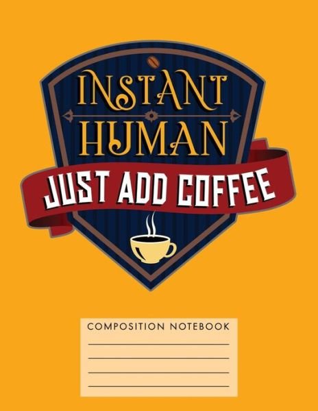 Instant Human. Just Add Coffee Composition Notebook - My Composition Books - Bücher - Createspace Independent Publishing Platf - 9781724795823 - 5. August 2018