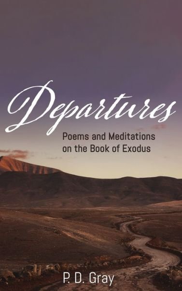 Cover for P D Gray · Departures: Poems &amp; Meditations on the Book of Exodus (Hardcover Book) (2020)