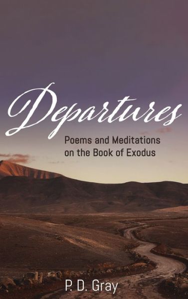 Cover for P D Gray · Departures: Poems &amp; Meditations on the Book of Exodus (Hardcover Book) (2020)