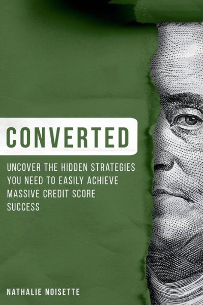 Cover for Nathalie Noisette · Converted: Uncover The Hidden Strategies You Need To Easily Achieve Massive Credit Score Success (Paperback Book) (2021)