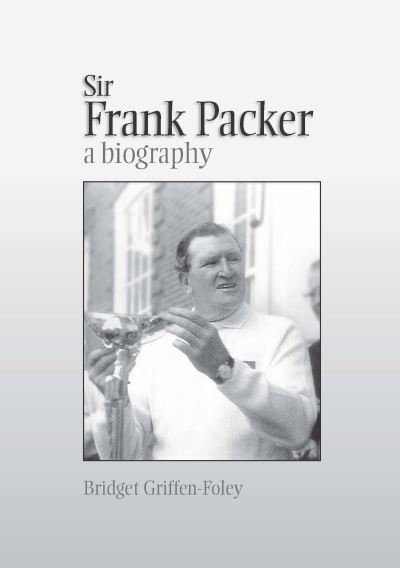 Cover for Bridget Griffen-Foley · Sir Frank Packer: A Biography (Paperback Book) (2014)