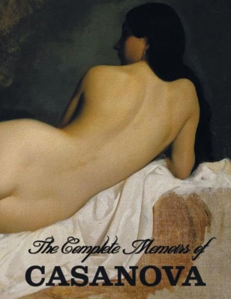 Cover for Giacomo Chevalier De Seingalt Casanova · The Complete Memoirs of Casanova (Pocketbok) (2015)