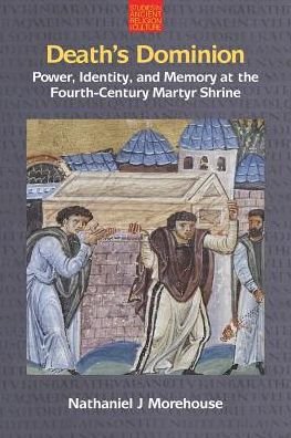 Cover for Nathaniel Morehouse · Death's Dominion: Power, Identity and Memory at the Fourth-Century Martyr Shrine - Studies in Ancient Religion and Culture (Taschenbuch) (2015)