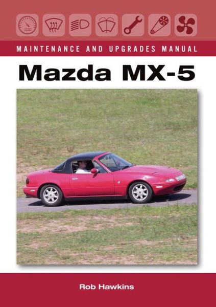 Cover for Rob Hawkins · Mazda MX-5 Maintenance and Upgrades Manual - Maintenance and Upgrades Manual (Hardcover Book) (2017)