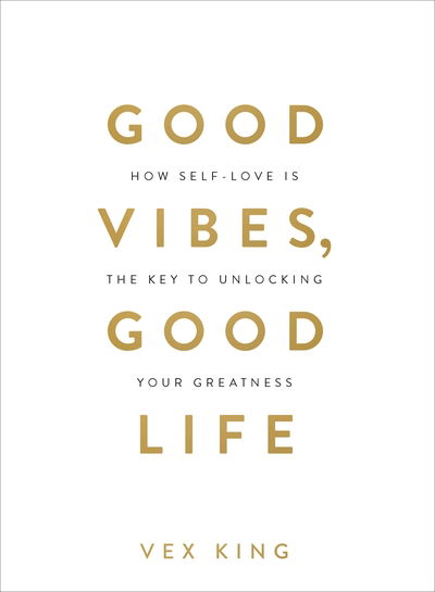 Cover for Vex King · Good Vibes, Good Life: How Self-Love Is the Key to Unlocking Your Greatness: THE #1 SUNDAY TIMES BESTSELLER (Paperback Book) (2018)