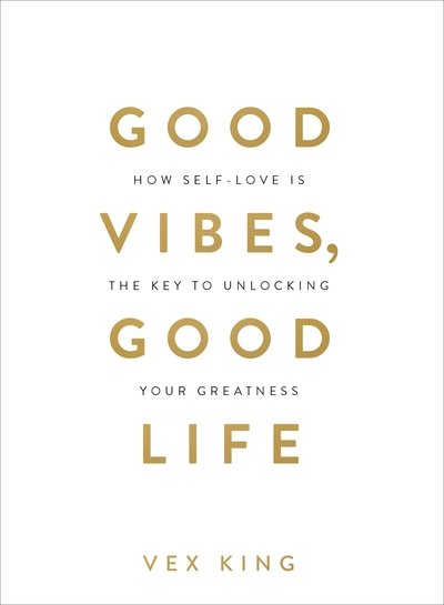 Cover for Vex King · Good Vibes, Good Life: How Self-Love Is the Key to Unlocking Your Greatness: THE #1 SUNDAY TIMES BESTSELLER (Pocketbok) (2018)