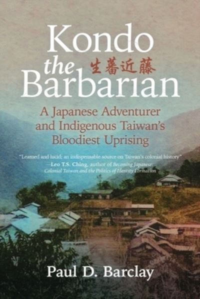 Cover for Paul D Barclay · Kondo the Barbarian: A Japanese Adventurer and Indigenous Taiwan's Bloodiest Uprising (Paperback Book) (2023)