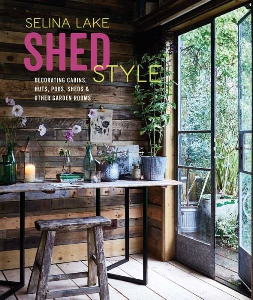 Cover for Selina Lake · Shed Style: Decorating Cabins, Huts, Pods, Sheds &amp; Other Garden Rooms (Hardcover Book) (2020)