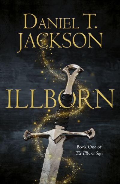 ILLBORN: Book One of The Illborn Saga - The Illborn Saga - Daniel T. Jackson - Bücher - Troubador Publishing - 9781800462823 - 28. Mai 2021