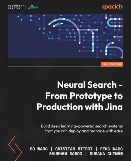 Cover for Bo Wang · Neural Search - From Prototype to Production with Jina : Build deep learning-powered search systems that you can deploy and manage with ease (Pocketbok) (2022)