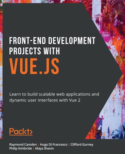 Cover for Raymond Camden · Front-End Development Projects with Vue.js: Learn to build scalable web applications and dynamic user interfaces with Vue 2 (Paperback Book) (2020)