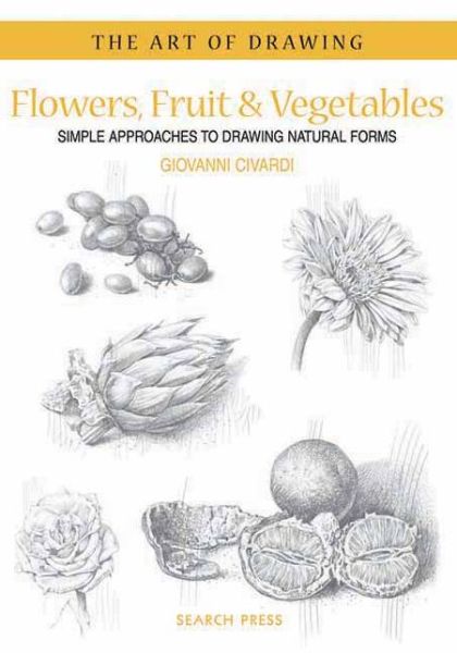 Cover for Giovanni Civardi · Art of Drawing: Flowers, Fruit &amp; Vegetables: Simple Approaches to Drawing Natural Forms - Art of Drawing (Paperback Book) (2011)