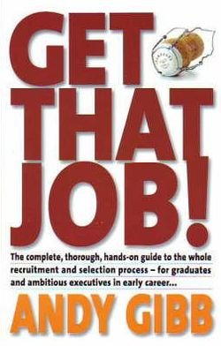 Cover for Andy Gibb · Get That Job!: The Complete, Thorough, Hands-on Guide to the Whole Recruitment and Selection Process - For Graduates and Ambitious Executives in Early Career... (Pocketbok) (2007)