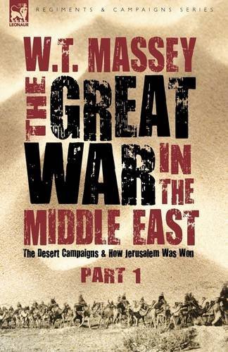 Cover for W T Massey · The Great War in the Middle East: the Desert Campaigns &amp; How Jerusalem Was Won - Regiments and Campaigns (Hardcover Book) (2009)