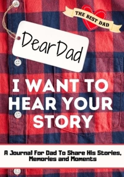 Cover for The Life Graduate Publishing Group · Dear Dad. I Want To Hear Your Story: A Guided Memory Journal to Share The Stories, Memories and Moments That Have Shaped Dad's Life 7 x 10 inch (Paperback Book) (2020)