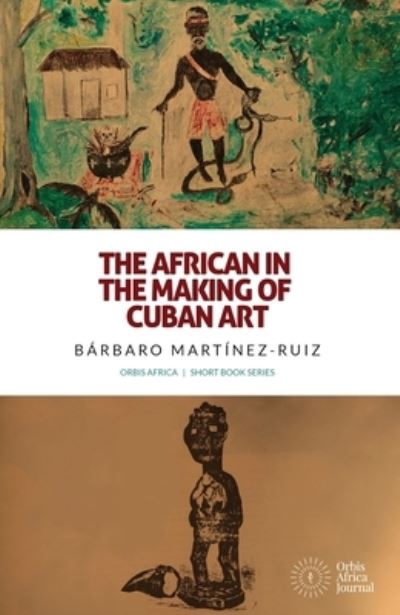 Cover for Bárbaro Martínez-Ruiz · African in the Making of Cuban Art (Book) (2024)