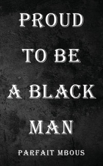 Cover for Parfait Mbous · Proud to be a Black Man (Paperback Bog) (2021)