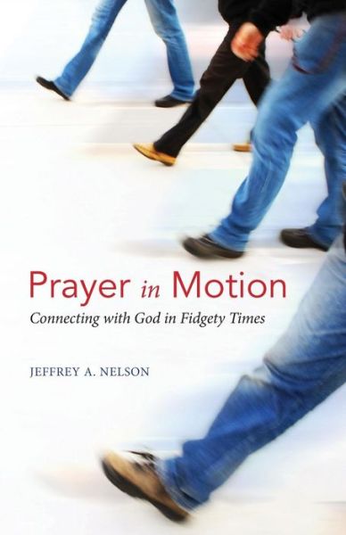 Cover for Jeffrey A Nelson · Prayer in Motion: Connecting with God in Fidgety Times (Paperback Book) (2018)