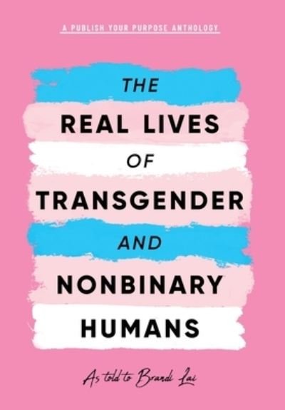 Cover for Publish Your Purpose Press · The Real Lives of Transgender and Nonbinary Humans (Hardcover Book) (2021)