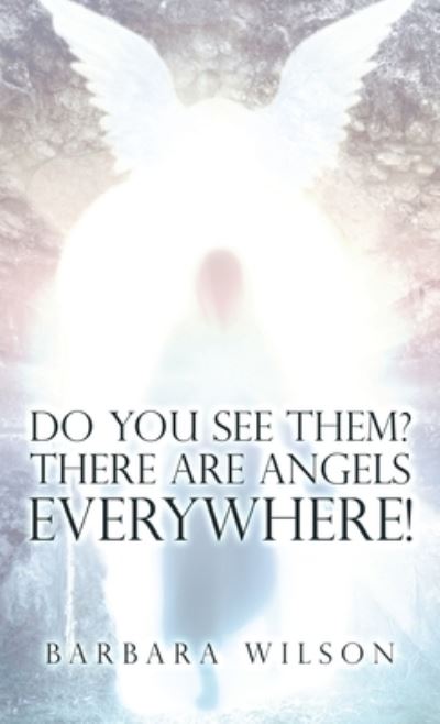 Do You See Them? There Are Angels Everywhere! - Barbara Wilson - Books - Balboa Press - 9781982265823 - March 23, 2021