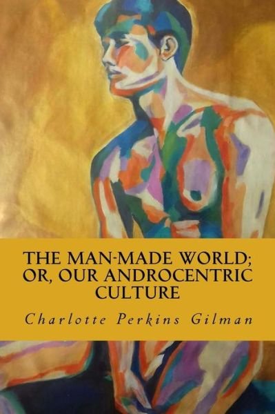 Cover for Charlotte Perkins Gilman · The Man-Made World; Or, Our Androcentric Culture (Paperback Bog) (2018)