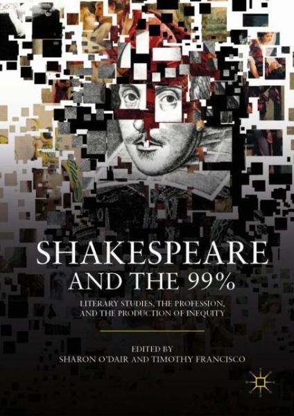 Cover for Shakespeare and the 99%: Literary Studies, the Profession, and the Production of Inequity (Hardcover Book) [2019 edition] (2019)