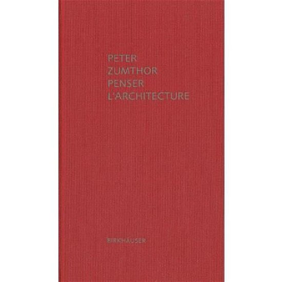 Penser l'architecture - Peter Zumthor - Books - Birkhauser - 9783034605823 - October 26, 2010