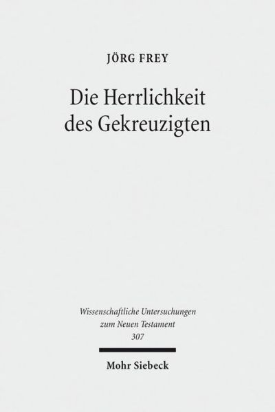 Cover for Jorg Frey · Die Herrlichkeit des Gekreuzigten: Studien zu den Johanneischen Schriften I - Wissenschaftliche Untersuchungen zum Neuen Testament (Hardcover Book) [German edition] (2013)