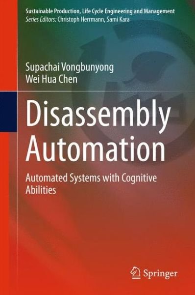 Cover for Supachai Vongbunyong · Disassembly Automation: Automated Systems with Cognitive Abilities - Sustainable Production, Life Cycle Engineering and Management (Inbunden Bok) [2015 edition] (2015)