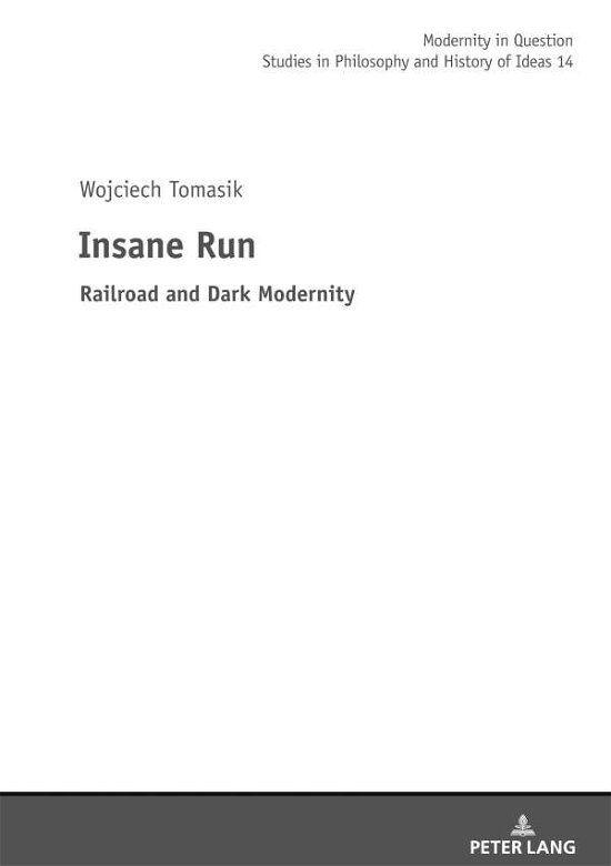 Cover for Wojciech Tomasik · Insane Run: Railroad and Dark Modernity - Modernity in Question (Hardcover Book) [New edition] (2020)
