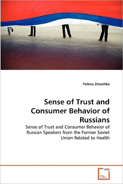 Cover for Yelena Zmushko · Sense of Trust and Consumer Behavior of Russians: Sense of Trust and Consumer Behavior of Russian Speakers from the Former Soviet Union Related to Health (Paperback Bog) (2011)