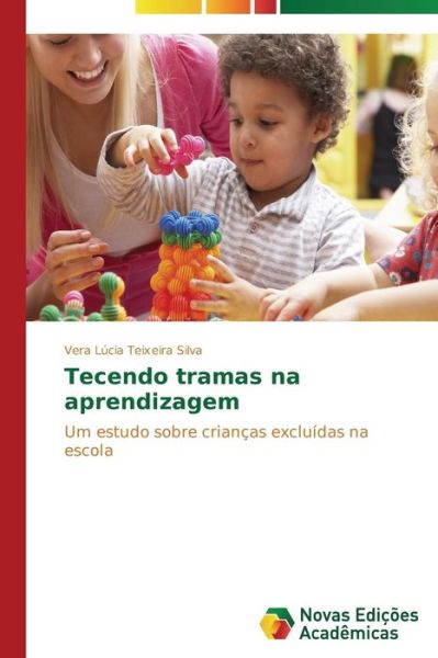 Cover for Vera Lúcia Teixeira Silva · Tecendo Tramas Na Aprendizagem: Um Estudo Sobre Crianças Excluídas Na Escola (Paperback Book) [Portuguese edition] (2014)