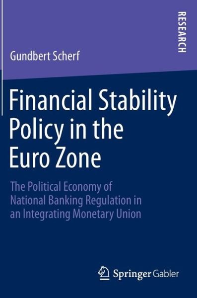 Cover for Gundbert Scherf · Financial Stability Policy in the Euro Zone: The Political Economy of National Banking Regulation in an Integrating Monetary Union (Innbunden bok) [2014 edition] (2013)