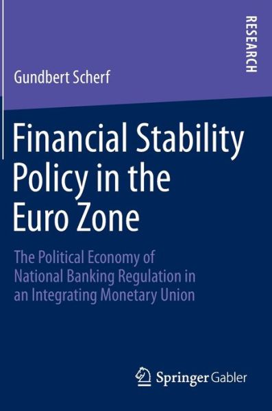 Cover for Gundbert Scherf · Financial Stability Policy in the Euro Zone: The Political Economy of National Banking Regulation in an Integrating Monetary Union (Hardcover Book) [2014 edition] (2013)