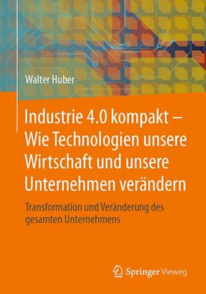 Cover for Walter Huber · Industrie 4. 0 Kompakt - Wie Technologien Unsere Wirtschaft und Unsere Unternehmen Verändern (Book) (2024)