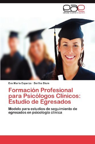 Cover for Bertha Blum · Formación Profesional Para Psicólogos Clínicos: Estudio De Egresados: Modelo Para Estudios De Seguimiento De Egresados en Psicología Clínica (Pocketbok) [Spanish edition] (2012)