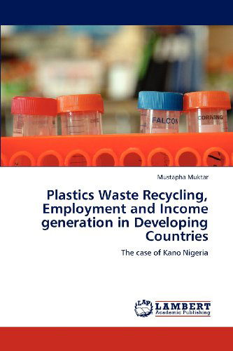 Cover for Mustapha Muktar · Plastics Waste Recycling, Employment and Income Generation in Developing Countries: the Case of Kano Nigeria (Paperback Book) (2012)