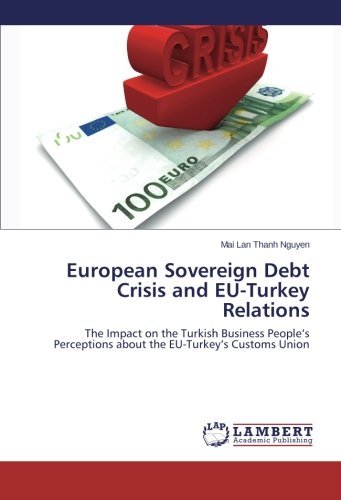 Cover for Mai Lan Thanh Nguyen · European Sovereign Debt Crisis and Eu-turkey Relations: the Impact on the Turkish Business People's Perceptions About the Eu-turkey's Customs Union (Taschenbuch) (2014)