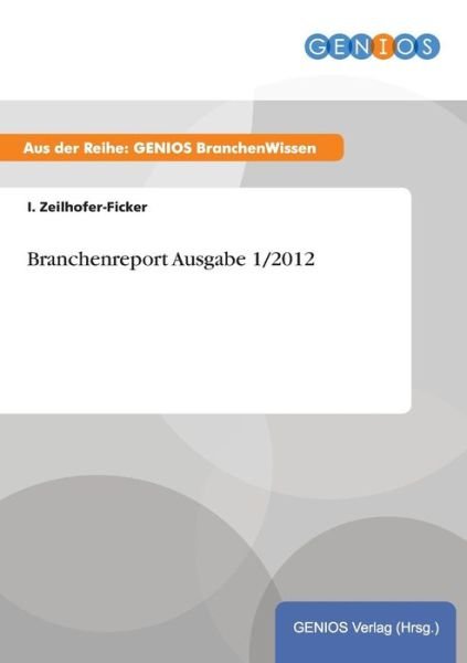 Branchenreport Ausgabe 1/2012 - I Zeilhofer-ficker - Livres - Gbi-Genios Verlag - 9783737931823 - 28 avril 2015